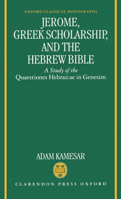 Jerome, Greek Scholarship, and the Hebrew Bible: A Study of the Quaestiones Hebraicae in Genesim