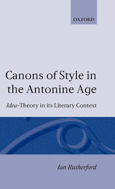 Canons of Style in the Antonine Age: Idea-Theory and Its Literary Context