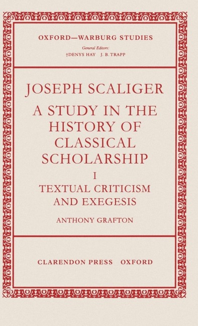 Joseph Scaliger: A Study in the History of Classical Scholarship Volume 1: Textual Criticism and Exegesis