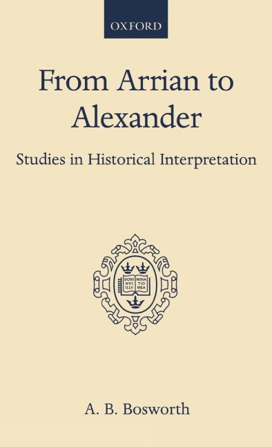 From Arrian to Alexander: Studies in Historical Interpretation