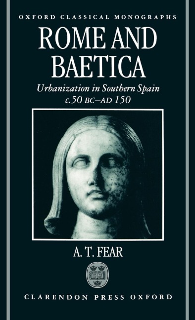 Rome and Baetica: Urbanization in Southern Spain C.50 BC-Ad 150