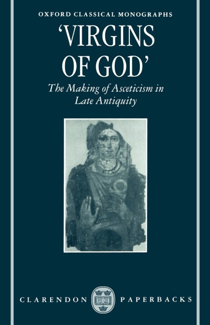 Virgins of God: The Making of Asceticism in Late Antiquity