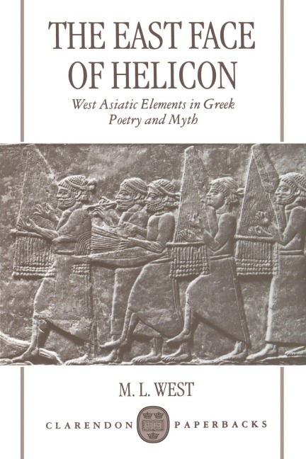 The East Face of Helicon: West Asiatic Elements in Greek Poetry and Myth