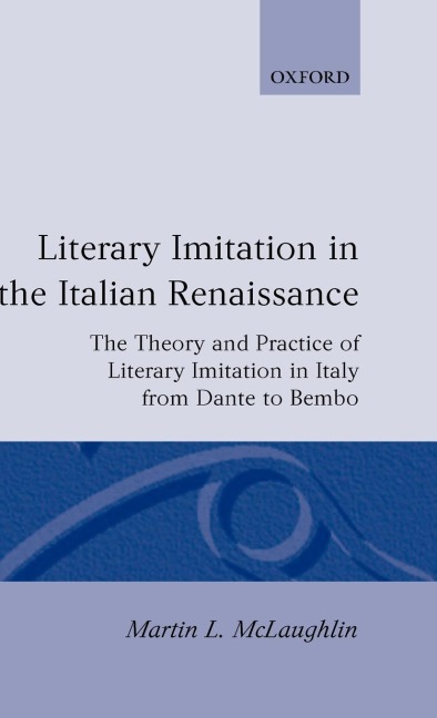 Literary Imitation in the Italian Renaissance: The Theory and Practice of Literary Imitation in Italy from Dante to Bembo
