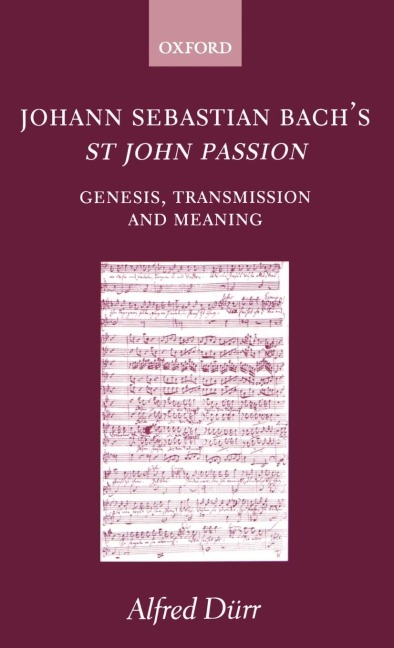 Johann Sebastian Bachs St John Passion: Genesis, Transmission, and Meaning