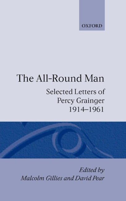 The All-Round Man: Selected Letters of Percy Grainger, 1914-1961
