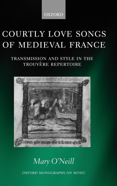 Courtly Love Songs of Medieval France: Transmission and Style in the Trouvere Repertoire