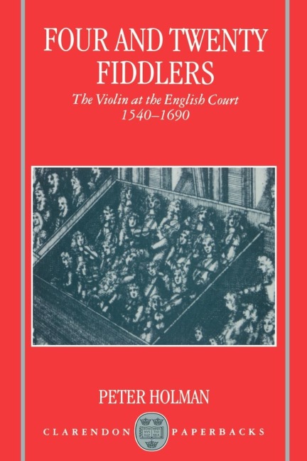 Four and Twenty Fiddlers - The Violin at the English Court 1540-1690
