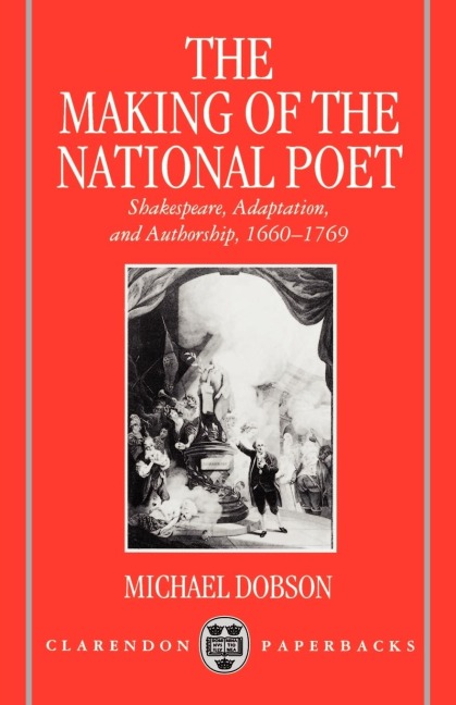 The Making of the National Poet: Shakespeare, Adaptation and Authorship, 1660-1769