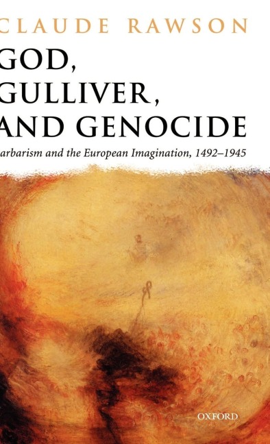 God, Gulliver, and Genocide: Barbarism and the European Imagination, 1492-1945