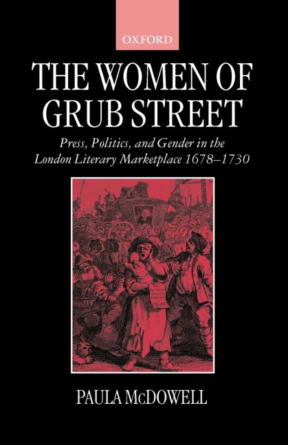 The Women of Grub Street: Press, Politics, and Gender in the London Literary Marketplace 1678-1730