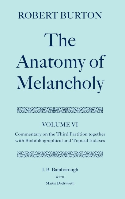 The Anatomy of Melancholy: Volume VI: Commentary on the Third Partition, Together with Biobibliographical and Topical Indexes