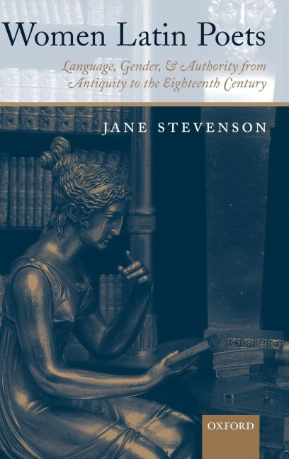 Women Latin Poets: Language, Gender, and Authority, from Antiquity to the Eighteenth Century