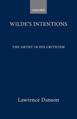 Wilde's Intentions: The Artist in His Criticism