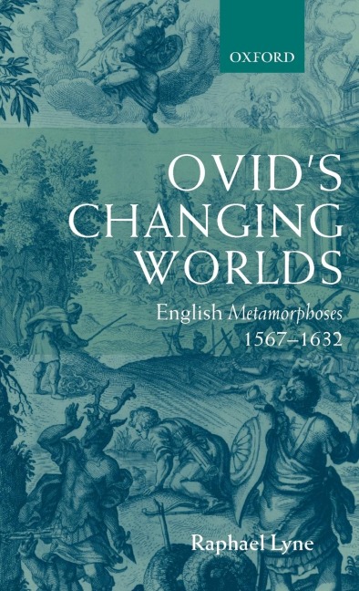 Ovids Changing Worlds: English Metamorphoses 1567-1632