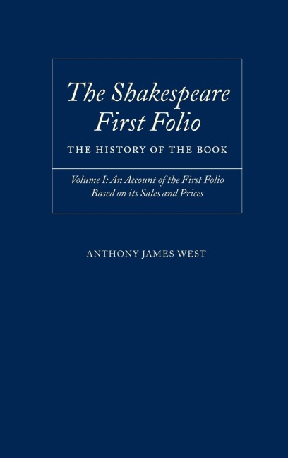 The Shakespeare First Folio: The History of the Book Volume I: An Account of the First Folio Based on Its Sales and Prices, 1623-2000