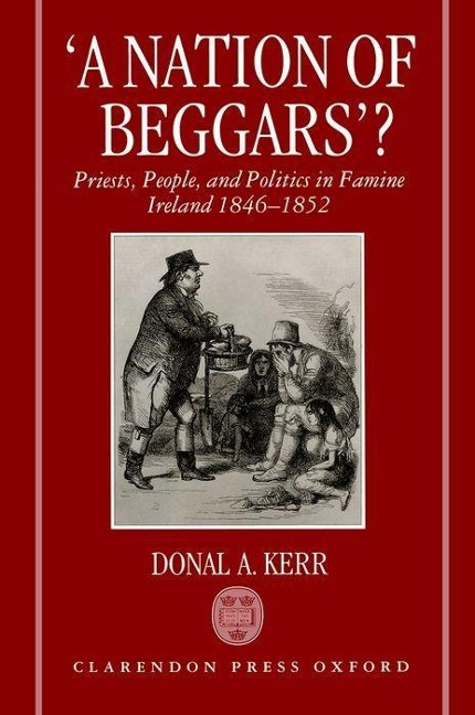 A Nation of Beggars?: Priests, People, and Politics in Famine Ireland, 1846-1852