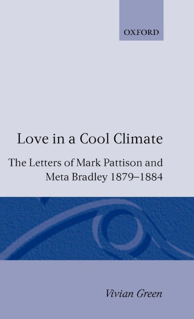 Love in a Cool Climate: The Letters of Mark Pattison and Meta Bradley, 1879-1884