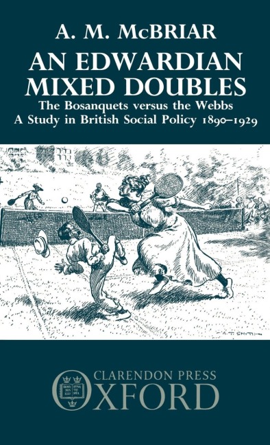 An Edwardian Mixed Doubles: The Bosanquets Versus the Webbs: A Study in British Social Policy 1890-1929