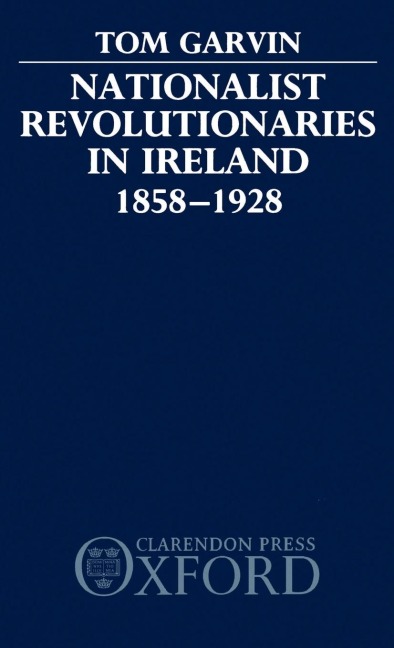 Nationalist Revolutionaries in Ireland 1858-1928