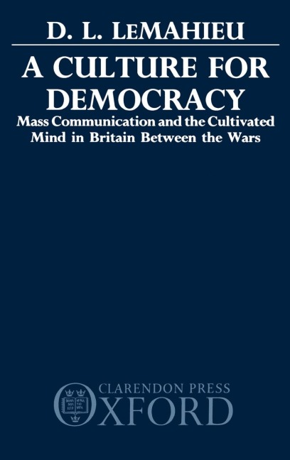 A Culture for Democracy: Mass Communication and the Cultivated Mind in Britain Between the Wars