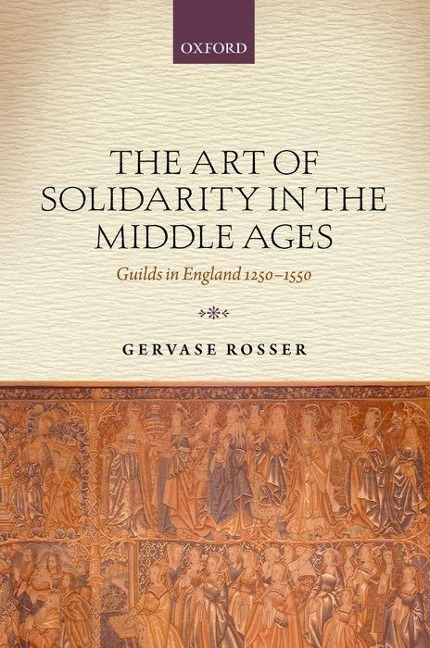 The Art of Solidarity in the Middle Ages: Guilds in England 1250-1550