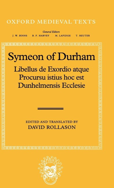 Symeon of Durham: Libellus de Exordio Atque Procursu Istius Hoc Est Dunhelmensis Ecclesie: Tract on the Origins and Progress of This the