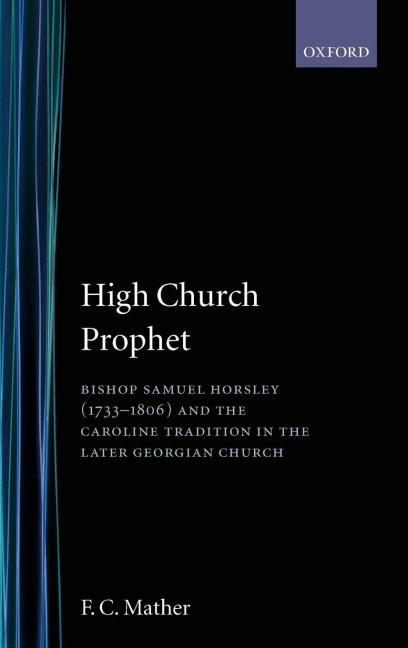 High Church Prophet: Bishop Samuel Horsley (1733-1806) and the Caroline Tradition in the Later Georgian Church