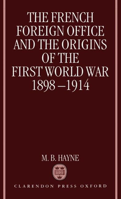The French Foreign Office and the Origins of the First World War, 1898-1914