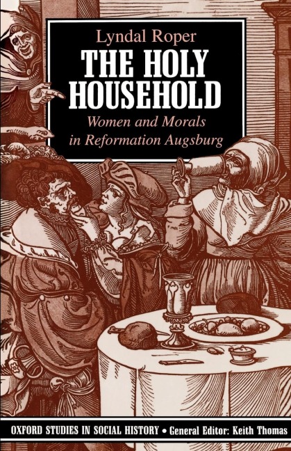 The Holy Household: Women and Morals in Reformation Augsburg