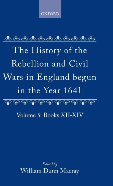 The History of the Rebellion and Civil Wars in England Begun in the Year 1641: Volume V