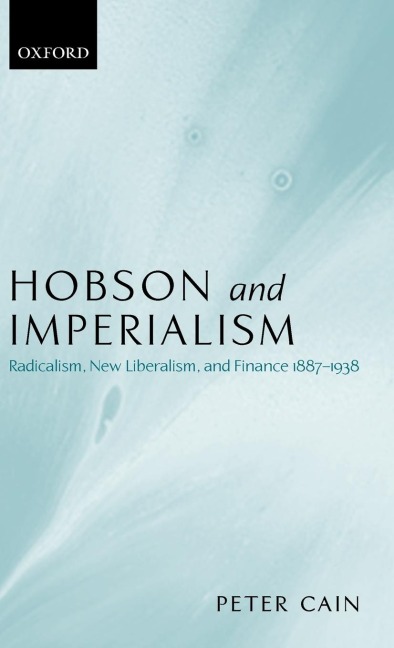 Hobson and Imperialism: Radicalism, New Liberalism and Finance, 1887-1938