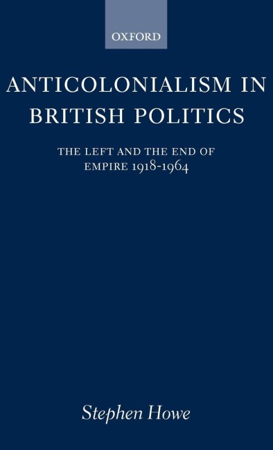 Anticolonialism in British Politics: The Left and the End of Empire 1918-1964
