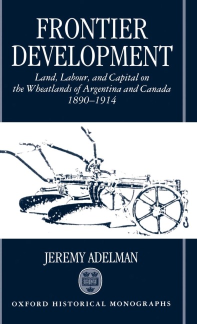 Frontier Development: Land, Labour, and Capital on the Wheatlands of Argentina and Canada, 1890-1914