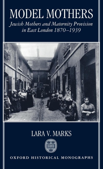 Model Mothers: Jewish Mothers and Maternity Provision in East London, 1870-1939