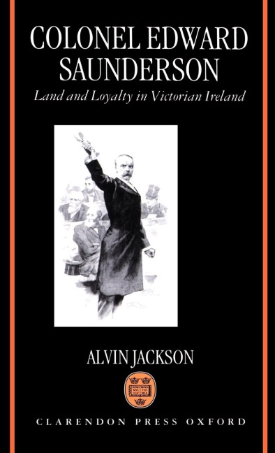 Colonel Edward Saunderson: Land and Loyalty in Victorian Ireland