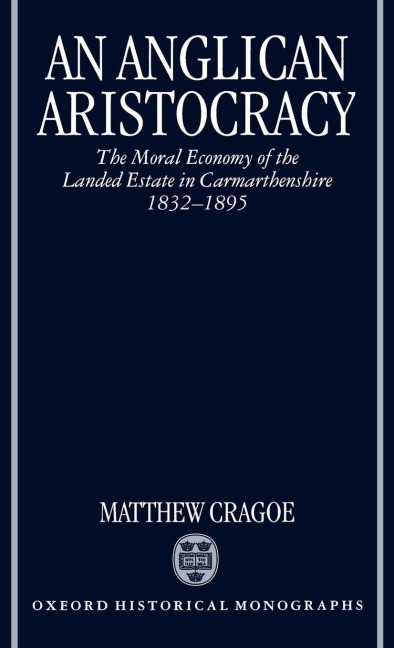 An Anglican Aristocracy: The Moral Economy of the Landed Estate in Carmarthenshire 1832-1895