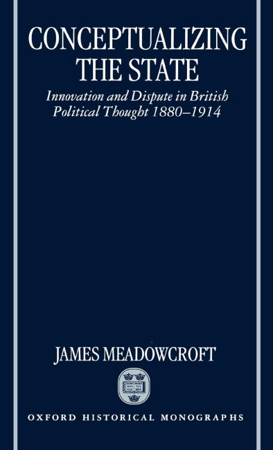 Conceptualizing the State: Innovation and Dispute in British Political Thought 1880-1914