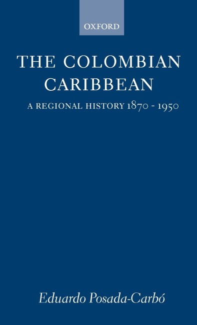 The Colombian Caribbean: A Regional History, 1870-1950