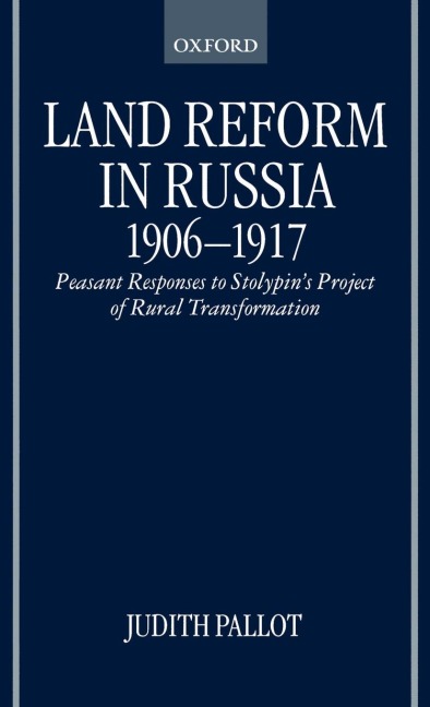 Land Reform in Russia, 1906-1917: Peasant Responses to Stolypins Project of Rural Transformation
