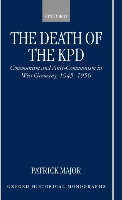 The Death of the Kpd: Communism and Anti-Communism in West Germany, 1945-1956