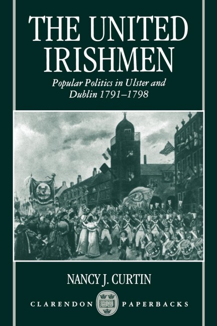 The United Irishmen: Popular Politics in Ulster and Dublin, 1791-1798