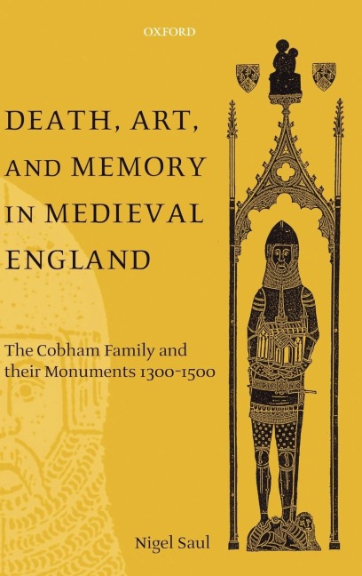 Death, Art, and Memory in Medieval England: The Cobham Family and Their Monuments, 1300-1500