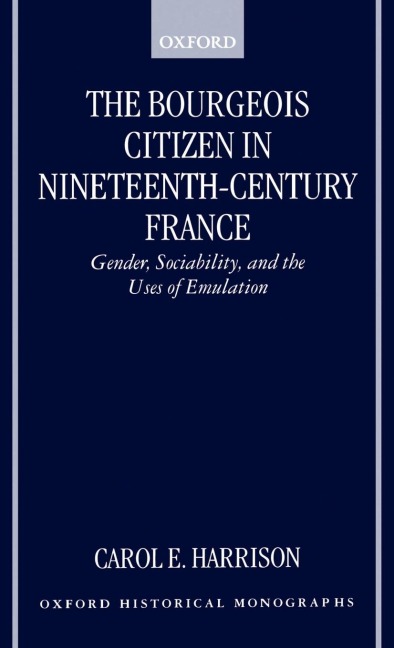 The Bourgeois Citizen in Nineteenth Century France: Gender, Sociability, and the Uses of Emulation