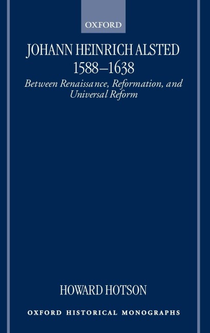 Johann Heinrich Alsted 1588-1638: Between Renaissance, Reformation, and Universal Reform