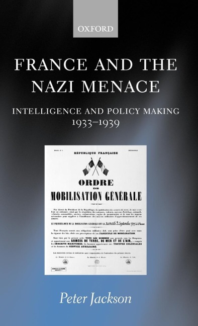 France and the Nazi Menace: Intelligence and Policy Making 1933-1939