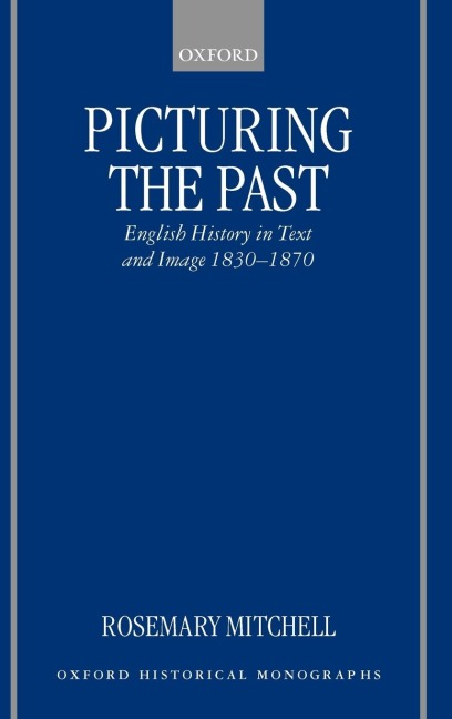 Picturing the Past: English History in Text and Image, 1830-1870