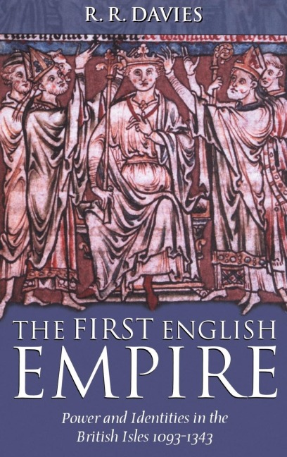 The First English Empire: Power and Identities in the British Isles 1093-1343