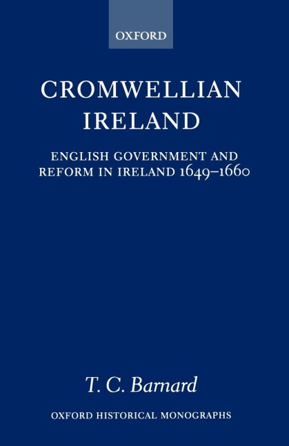 Cromwellian Ireland: English Government and Reform in Ireland 1649-1660