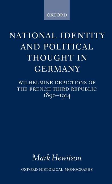 National Identity and Political Thought in Germany: Wilhelmine Depictions of the French Third Republic, 1890-1914